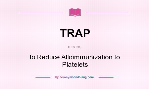 What does TRAP mean? It stands for to Reduce Alloimmunization to Platelets