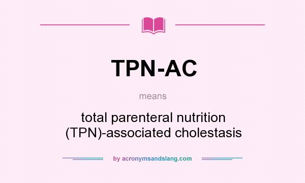 What does TPN-AC mean? It stands for total parenteral nutrition (TPN)-associated cholestasis