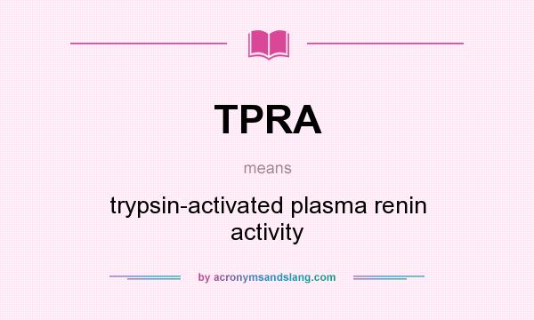 What does TPRA mean? It stands for trypsin-activated plasma renin activity