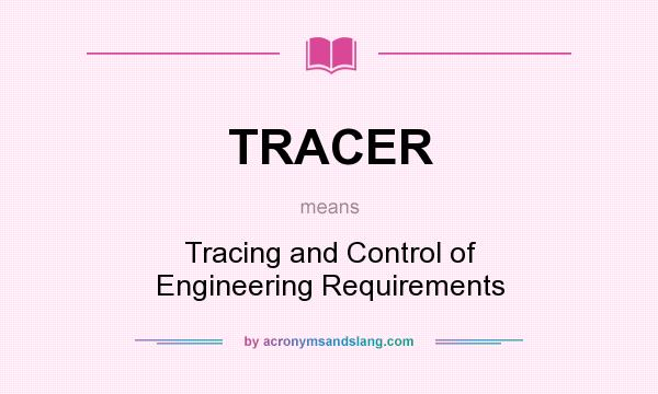 What does TRACER mean? It stands for Tracing and Control of Engineering Requirements