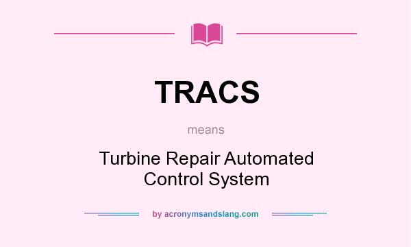 What does TRACS mean? It stands for Turbine Repair Automated Control System