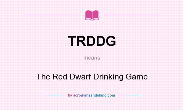 What does TRDDG mean? It stands for The Red Dwarf Drinking Game
