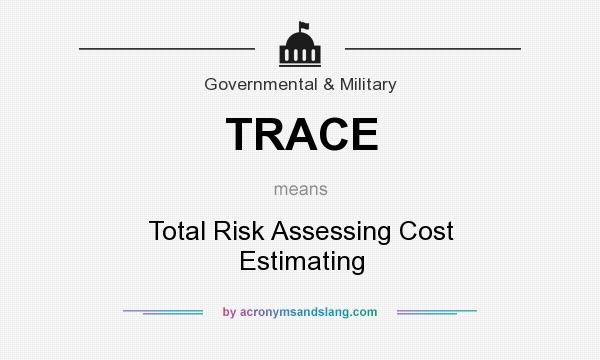 What does TRACE mean? It stands for Total Risk Assessing Cost Estimating