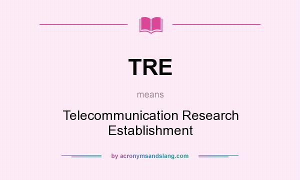 What does TRE mean? It stands for Telecommunication Research Establishment