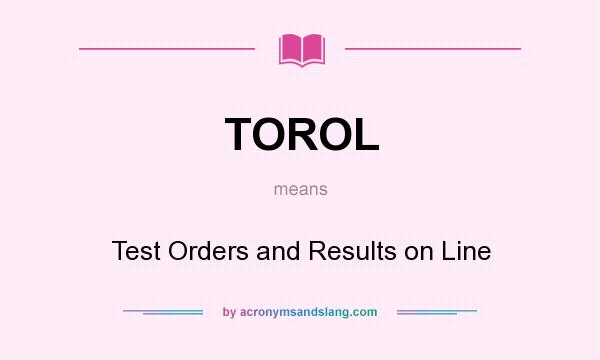 What does TOROL mean? It stands for Test Orders and Results on Line