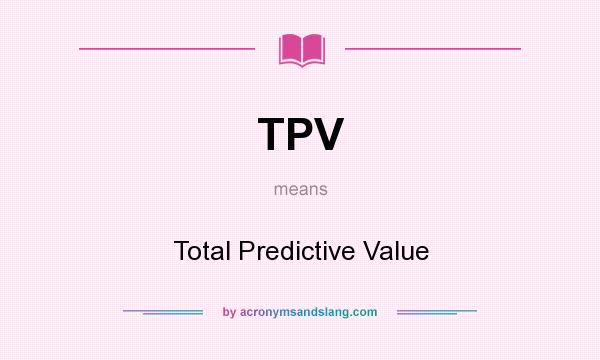 What does TPV mean? It stands for Total Predictive Value