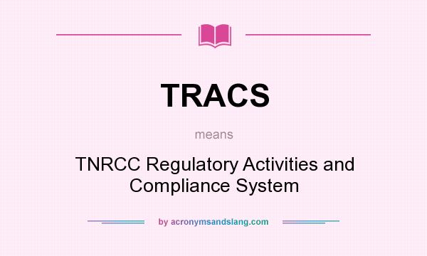 What does TRACS mean? It stands for TNRCC Regulatory Activities and Compliance System