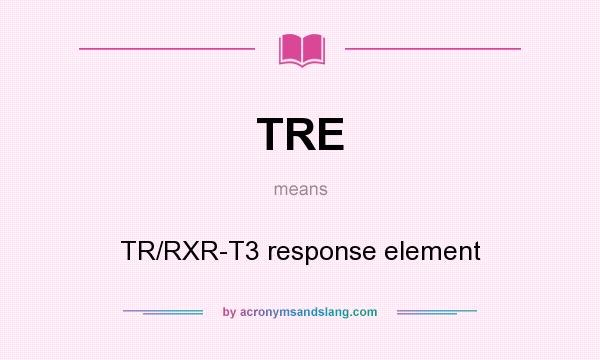 What does TRE mean? It stands for TR/RXR-T3 response element