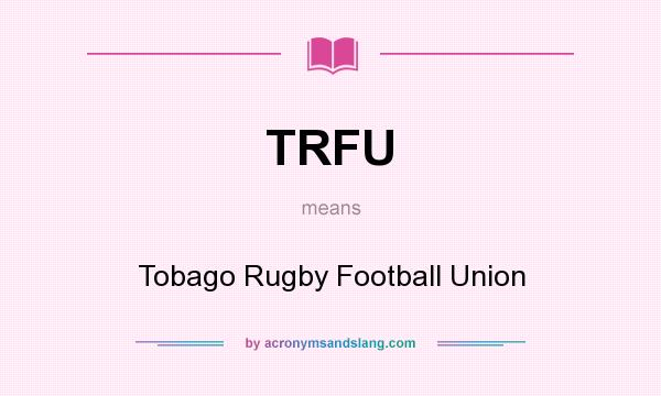 What does TRFU mean? It stands for Tobago Rugby Football Union