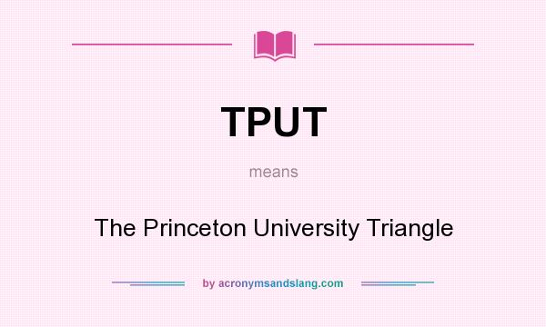 What does TPUT mean? It stands for The Princeton University Triangle
