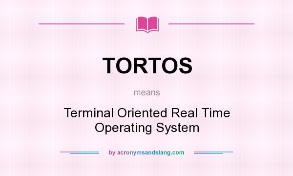 What does TORTOS mean? It stands for Terminal Oriented Real Time Operating System