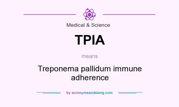 What does TPIA mean? It stands for Treponema pallidum immune adherence