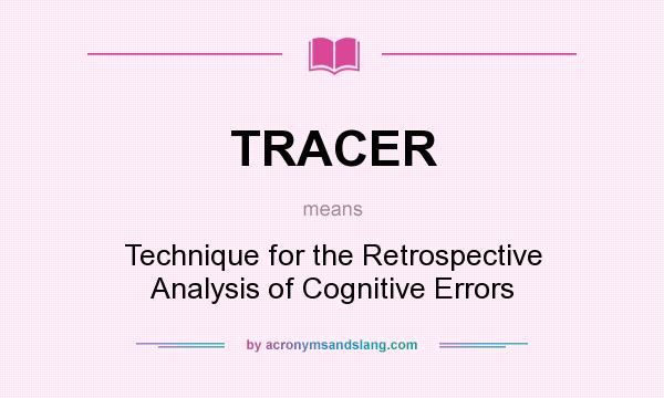 What does TRACER mean? It stands for Technique for the Retrospective Analysis of Cognitive Errors