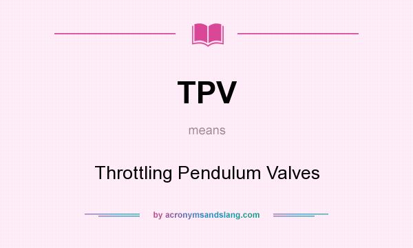 What does TPV mean? It stands for Throttling Pendulum Valves