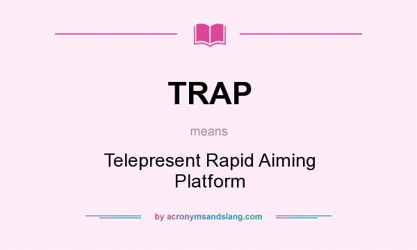 What does TRAP mean? It stands for Telepresent Rapid Aiming Platform