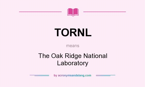 What does TORNL mean? It stands for The Oak Ridge National Laboratory