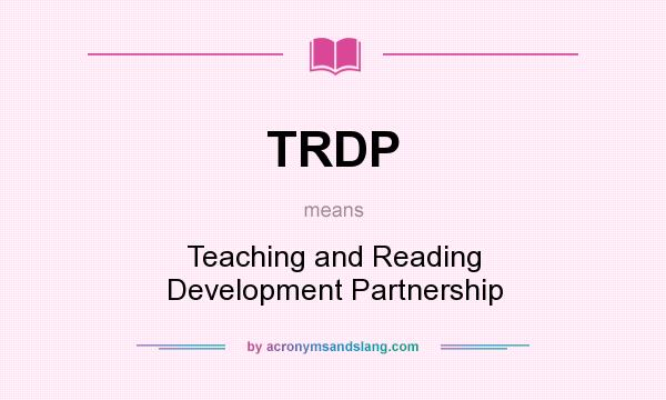 What does TRDP mean? It stands for Teaching and Reading Development Partnership
