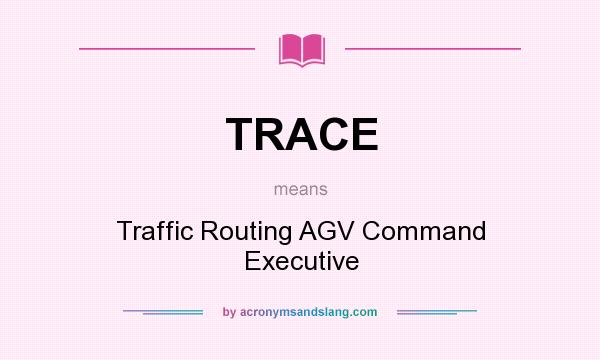 What does TRACE mean? It stands for Traffic Routing AGV Command Executive
