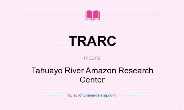 What does TRARC mean? It stands for Tahuayo River Amazon Research Center