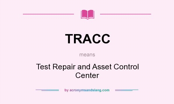 What does TRACC mean? It stands for Test Repair and Asset Control Center
