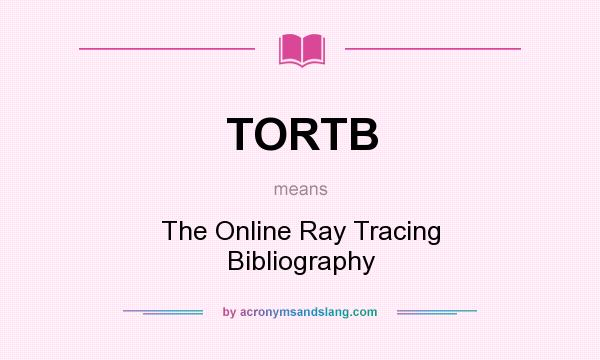 What does TORTB mean? It stands for The Online Ray Tracing Bibliography