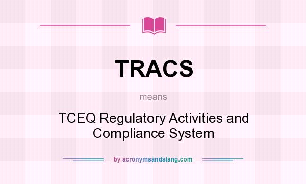 What does TRACS mean? It stands for TCEQ Regulatory Activities and Compliance System