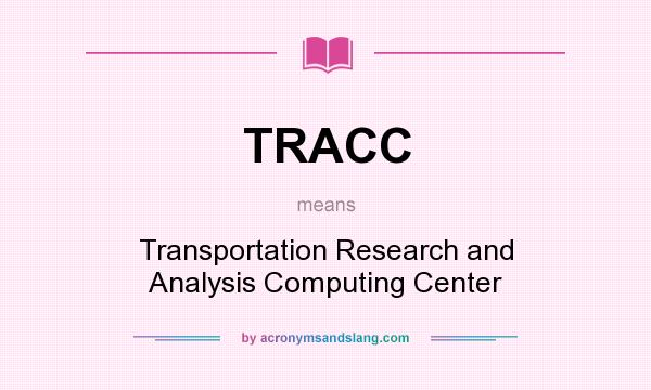 What does TRACC mean? It stands for Transportation Research and Analysis Computing Center