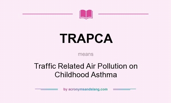 What does TRAPCA mean? It stands for Traffic Related Air Pollution on Childhood Asthma