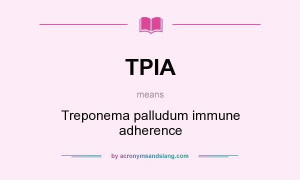 What does TPIA mean? It stands for Treponema palludum immune adherence