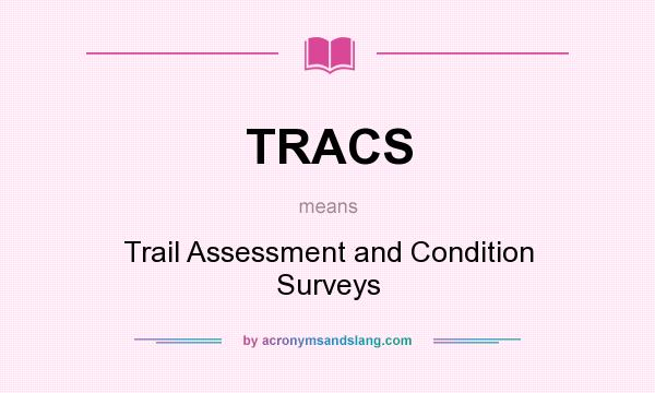 What does TRACS mean? It stands for Trail Assessment and Condition Surveys