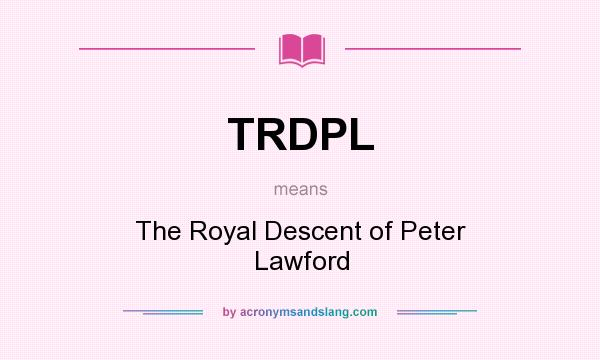 What does TRDPL mean? It stands for The Royal Descent of Peter Lawford
