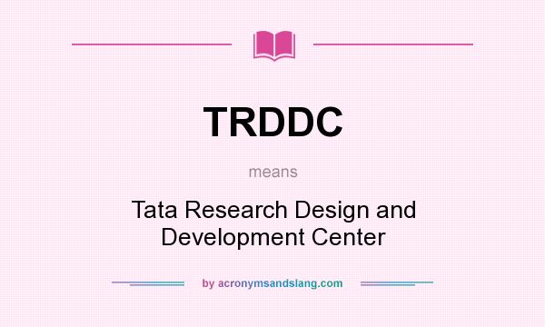 What does TRDDC mean? It stands for Tata Research Design and Development Center
