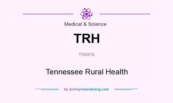 What does TRH mean? It stands for Tennessee Rural Health