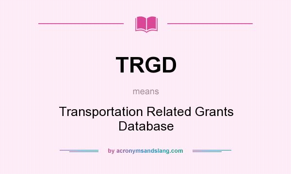 What does TRGD mean? It stands for Transportation Related Grants Database