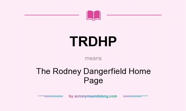 What does TRDHP mean? It stands for The Rodney Dangerfield Home Page