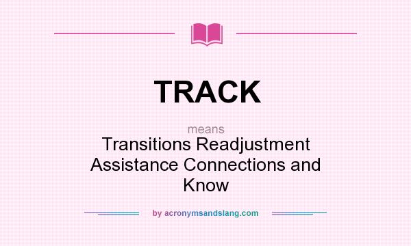 What does TRACK mean? It stands for Transitions Readjustment Assistance Connections and Know