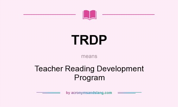 What does TRDP mean? It stands for Teacher Reading Development Program