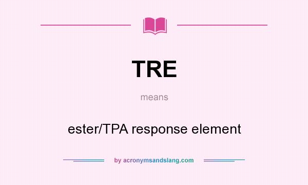 What does TRE mean? It stands for ester/TPA response element