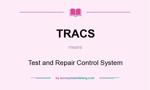 What does TRACS mean? It stands for Test and Repair Control System