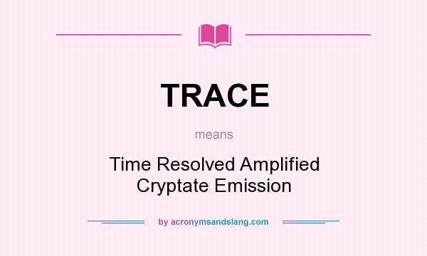 What does TRACE mean? It stands for Time Resolved Amplified Cryptate Emission