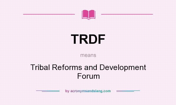 What does TRDF mean? It stands for Tribal Reforms and Development Forum