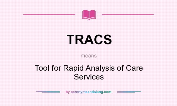 What does TRACS mean? It stands for Tool for Rapid Analysis of Care Services