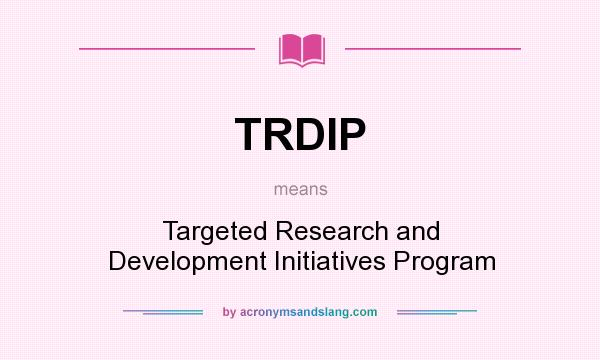 What does TRDIP mean? It stands for Targeted Research and Development Initiatives Program