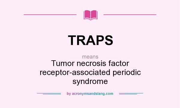 What does TRAPS mean? It stands for Tumor necrosis factor receptor-associated periodic syndrome