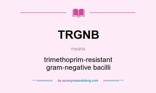 What does TRGNB mean? It stands for trimethoprim-resistant gram-negative bacilli