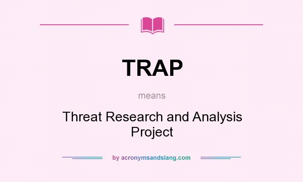 What does TRAP mean? It stands for Threat Research and Analysis Project