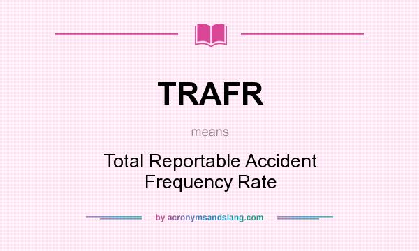 What does TRAFR mean? It stands for Total Reportable Accident Frequency Rate
