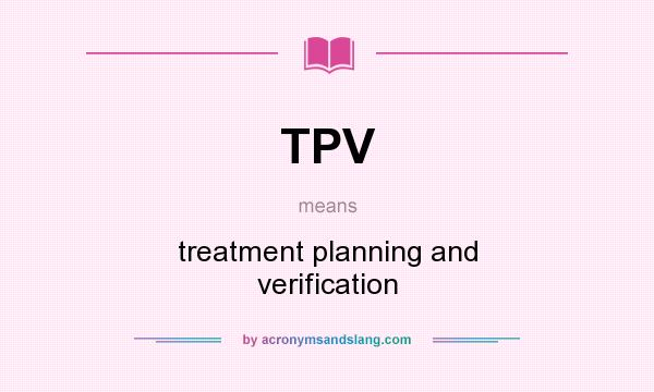 What does TPV mean? It stands for treatment planning and verification
