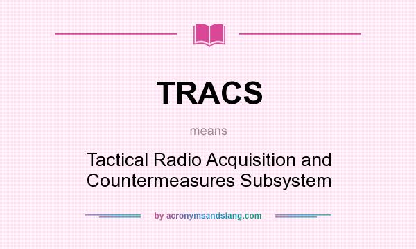 What does TRACS mean? It stands for Tactical Radio Acquisition and Countermeasures Subsystem