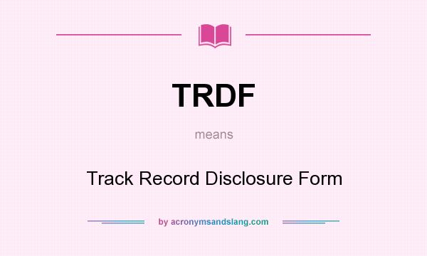What does TRDF mean? It stands for Track Record Disclosure Form